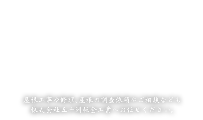 屋根工事や修理、屋根の調査依頼やご相談なども株式会社五十洲板金工業へお任せください。